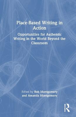 Place-Based Writing in Action: Opportunities for Authentic Writing in the World Beyond the Classroom - cover