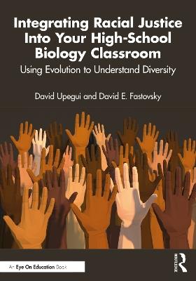 Integrating Racial Justice Into Your High-School Biology Classroom: Using Evolution to Understand Diversity - David Upegui,David E. Fastovsky - cover