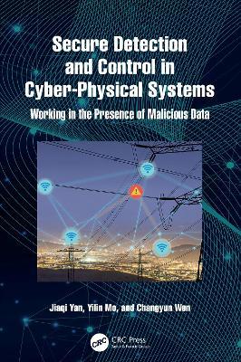 Secure Detection and Control in Cyber-Physical Systems: Working in the Presence of Malicious Data - Jiaqi Yan,Yilin Mo,Changyun Wen - cover