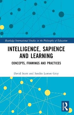 Intelligence, Sapience and Learning: Concepts, Framings and Practices - David Scott,Sandra Leaton Gray - cover