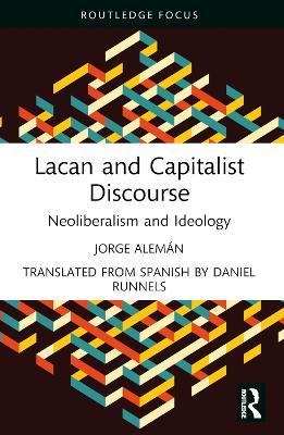 Lacan and Capitalist Discourse: Neoliberalism and Ideology - Jorge Alemán - cover