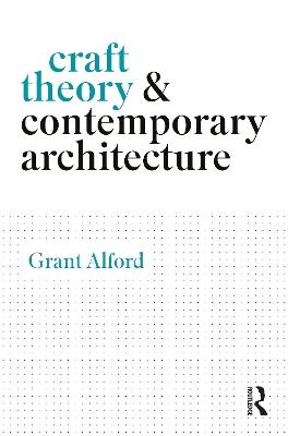 Craft Theory and Contemporary Architecture - Grant Alford - cover