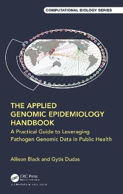 The Applied Genomic Epidemiology Handbook: A Practical Guide to Leveraging Pathogen Genomic Data in Public Health - Allison Black,Gytis Dudas - cover