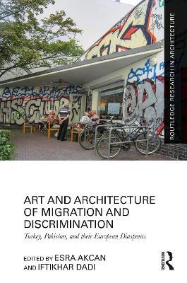Art and Architecture of Migration and Discrimination: Turkey, Pakistan, and their European Diasporas - cover