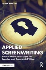 Applied Screenwriting: How to Write True Scripts for Creative and Commercial Video