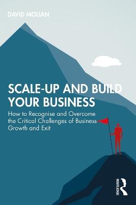 Scale-up and Build Your Business: How to Recognise and Overcome the Critical Challenges of Business Growth and Exit - David Molian - cover