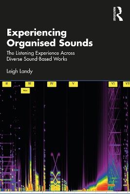 Experiencing Organised Sounds: The Listening Experience Across Diverse Sound-Based Works - Leigh Landy - cover