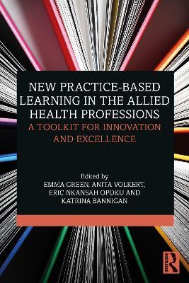 New Practice-based Learning in the Allied Health Professions: A Toolkit for Innovation and Excellence - Emma Green,Anita Volkert,Eric Nkansah Opoku - cover