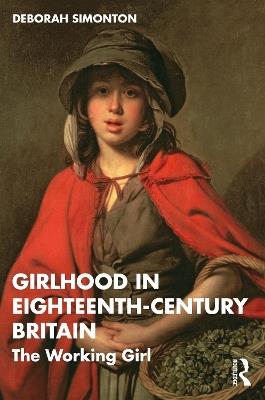 Girlhood in Eighteenth-Century Britain: The Working Girl - Deborah Simonton - cover