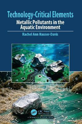 Technology-Critical Elements: Metallic Pollutants in the Aquatic Environment - Rachel Ann Hauser-Davis - cover