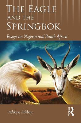 The Eagle and the Springbok: Essays on Nigeria and South Africa - Adekeye Adebajo - cover