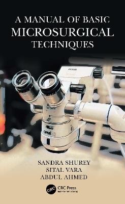A Manual of Basic Microsurgical Techniques - Sandra Shurey,Sital Vara,Abdul Ahmed - cover