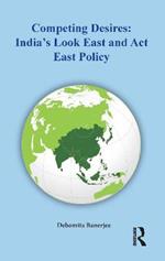 Competing Desires: India's Look East and Act East Policy