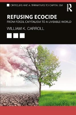 Refusing Ecocide: From Fossil Capitalism to a Liveable World - William K. Carroll - cover