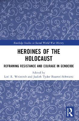 Heroines of the Holocaust: Reframing Resistance and Courage in Genocide - cover
