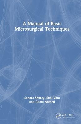 A Manual of Basic Microsurgical Techniques - Sandra Shurey,Sital Vara,Abdul Ahmed - cover
