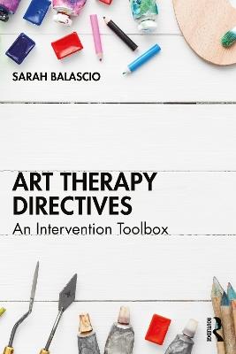 Art Therapy Directives: An Intervention Toolbox - Sarah Balascio - cover