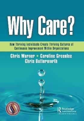 Why Care?: How Thriving Individuals Create Thriving Cultures of Continuous Improvement Within Organizations - Chris Warner,Caroline Greenlee,Chris Butterworth - cover