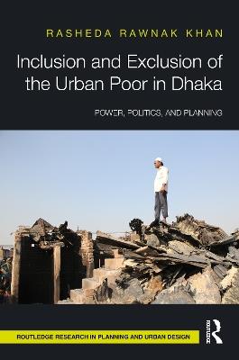 Inclusion and Exclusion of the Urban Poor in Dhaka: Power, Politics, and Planning - Rasheda Khan - cover