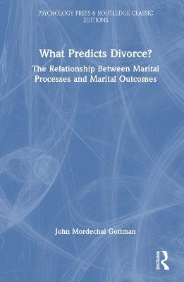 What Predicts Divorce?: The Relationship Between Marital Processes and Marital Outcomes - John Gottman - cover