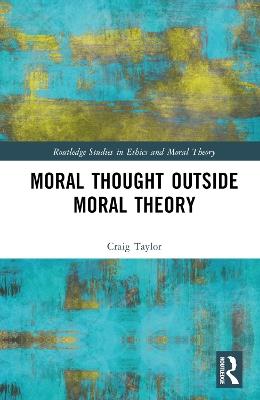 Moral Thought Outside Moral Theory - Craig Taylor - cover
