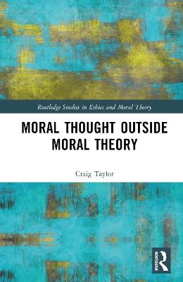 Moral Thought Outside Moral Theory - Craig Taylor - cover