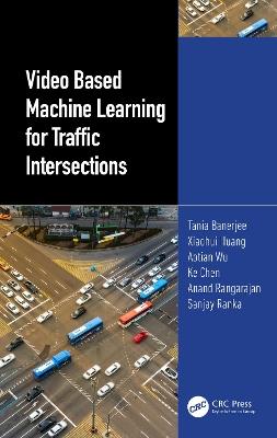 Video Based Machine Learning for Traffic Intersections - Tania Banerjee,Xiaohui Huang,Aotian Wu - cover