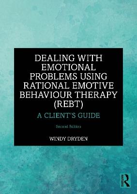 Dealing with Emotional Problems Using Rational Emotive Behaviour Therapy (REBT): A Client’s Guide - Windy Dryden - cover