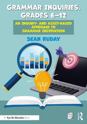 Grammar Inquiries, Grades 6–12: An Inquiry- and Asset-Based Approach to Grammar Instruction - Sean Ruday - cover