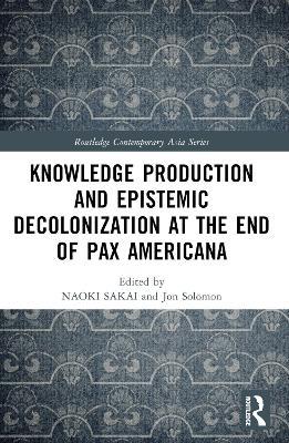Knowledge Production and Epistemic Decolonization at the End of Pax Americana - cover
