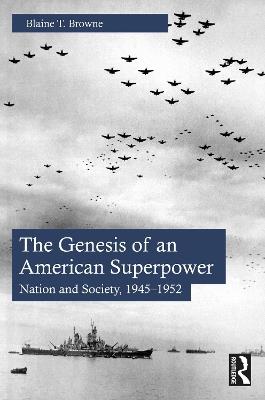 The Genesis of an American Superpower: Nation and Society, 1945–1952 - Blaine T. Browne - cover