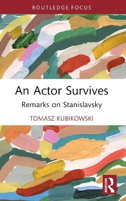 An Actor Survives: Remarks on Stanislavsky - Tomasz Kubikowski - cover