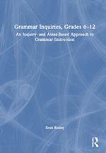 Grammar Inquiries, Grades 6–12: An Inquiry- and Asset-Based Approach to Grammar Instruction