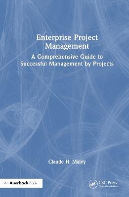 Enterprise Project Management: A Comprehensive Guide to Successful Management by Projects - Claude H. Maley - cover