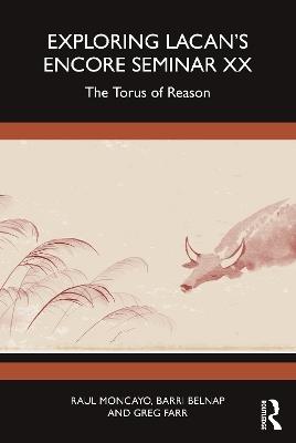 Exploring Lacan’s Encore Seminar XX: The Torus of Reason - Raul Moncayo,Barri Belnap,Greg Farr - cover