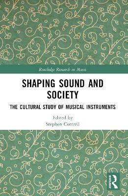 Shaping Sound and Society: The Cultural Study of Musical Instruments - cover