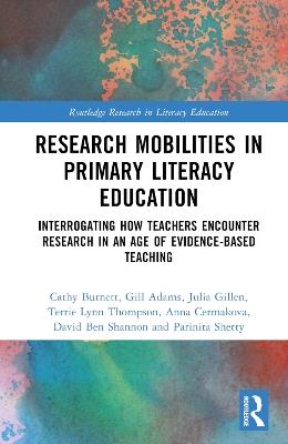 Research Mobilities in Primary Literacy Education: Interrogating How Teachers Encounter Research in an Age of Evidence-based Teaching - Cathy Burnett,Gill Adams,Julia Gillen - cover