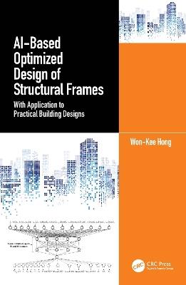 AI-Based Optimized Design of Structural Frames: With Application to Practical Building Designs - Won‐Kee Hong - cover