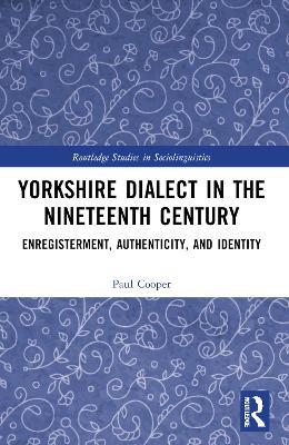 Yorkshire Dialect in the Nineteenth Century: Enregisterment, Authenticity, and Identity - Paul Cooper - cover