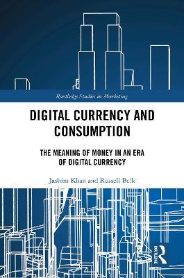 Digital Currency and Consumption: The Meaning of Money in an Era of Digital Currency - Jashim Khan,Russell Belk - cover