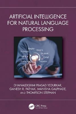 Artificial Intelligence for Natural Language Processing - Dhanalekshmi Prasad Yedurkar,Ganesh R. Pathak,Manisha Galphade - cover
