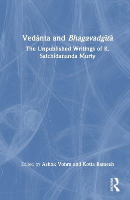 Vedanta and Bhagavadgita: The Unpublished Writings of K. Satchidananda Murty - cover