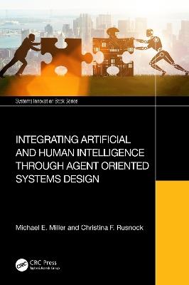 Integrating Artificial and Human Intelligence through Agent Oriented Systems Design - Michael E. Miller,Christina F. Rusnock - cover