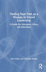 Finding Your Path as a Woman in School Leadership: A Guide for Educators, Allies, and Advocates