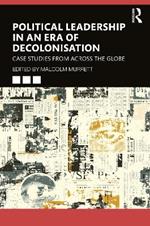 Political Leadership in an Era of Decolonisation: Case Studies from Across the Globe