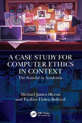 A Case Study for Computer Ethics in Context: The Scandal in Academia - Michael James Heron,Pauline Helen Belford - cover