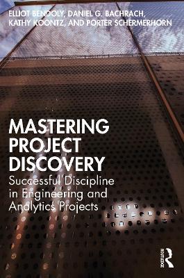 Mastering Project Discovery: Successful Discipline in Engineering and Analytics Projects - Elliot Bendoly,Daniel Bachrach,Kathy Koontz - cover