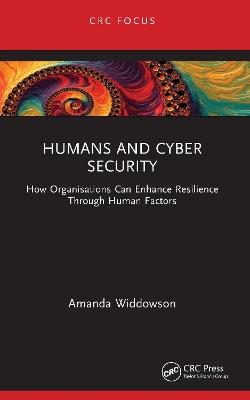 Humans and Cyber Security: How Organisations Can Enhance Resilience Through Human Factors - Amanda Widdowson - cover