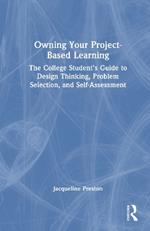 Owning Your Project-Based Learning: The College Student’s Guide to Design Thinking, Problem Selection, and Self-Assessment