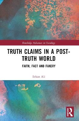 Truth Claims in a Post-Truth World: Faith, Fact and Fakery - Erkan Ali - cover